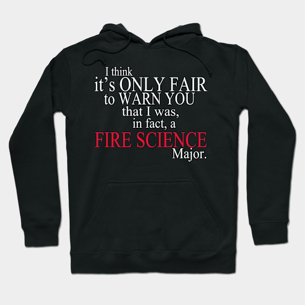 I Think It’s Only Fair To Warn You That I Was, In Fact, A Fire Science Major Hoodie by delbertjacques